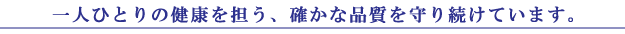 一人ひとりの健康を担う、確かな品質を守り続けています。